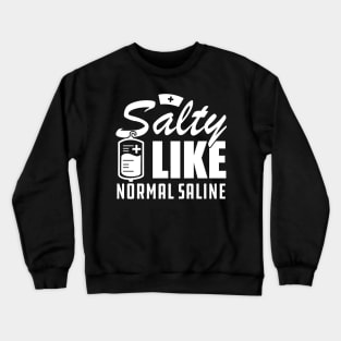 Nurse - Salty like normal saline w Crewneck Sweatshirt